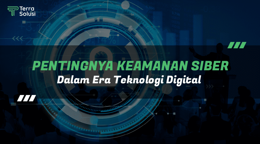 Mengapa Pentingnya Keamanan Siber Untuk Bisnis