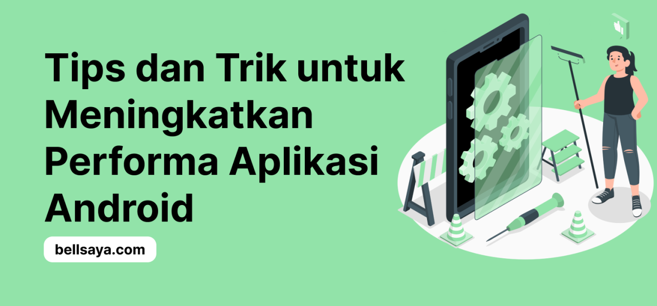 Tips dan Trik untuk Meningkatkan Performa Aplikasi Android