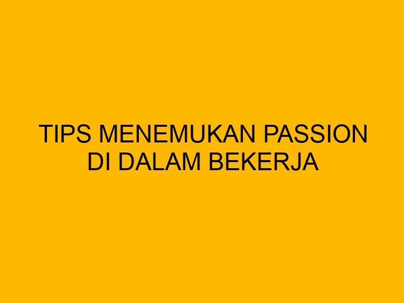 Bagaimana Menemukan Passion Dalam Kehidupan Sehari-Hari